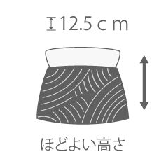 12.5cm/ほどよい高さ